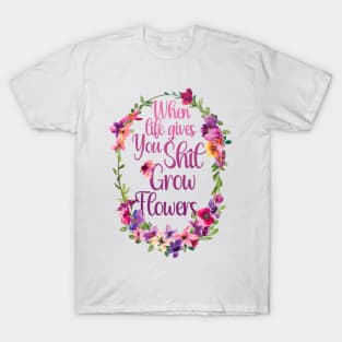 Grow Flowers Funny Gardening Farming Botany Positive Quote T-Shirt